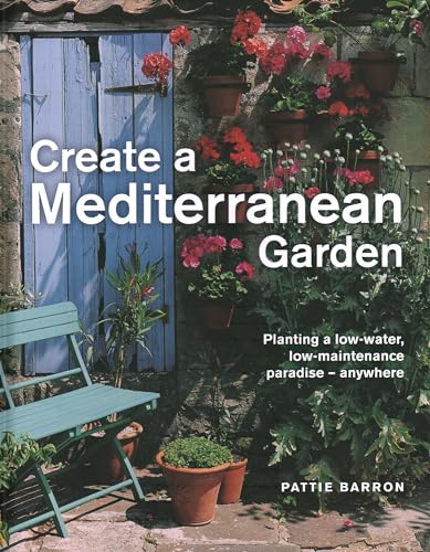 Create a Mediterranean Garden: Planting a Low-Water, Low-Maintenance Paradise - Anywhere
