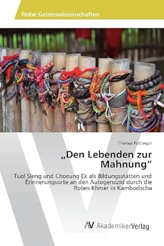 "Den Lebenden zur Mahnung": Tuol Sleng und Choeung Ek als Bildungsstätten und Erinnerungsorte an den Autogenozid durch die Roten Khmer in Kambodscha von AV Akademikerverlag