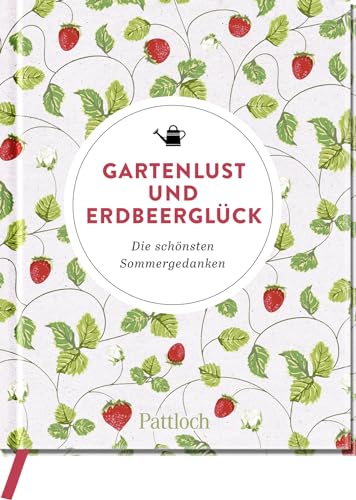 Gartenlust und Erdbeerglück: Die schönsten Sommergedanken (Geschenke für Naturliebhaber und Gartenfreunde) von Pattloch Geschenkbuch