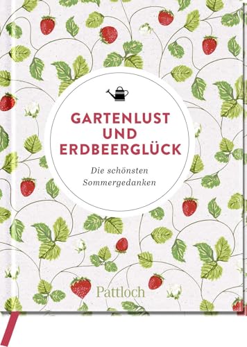 Gartenlust und Erdbeerglück: Die schönsten Sommergedanken (Geschenke für Naturliebhaber und Gartenfreunde)