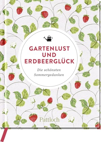 Gartenlust und Erdbeerglück: Die schönsten Sommergedanken (Geschenke für Naturliebhaber und Gartenfreunde)