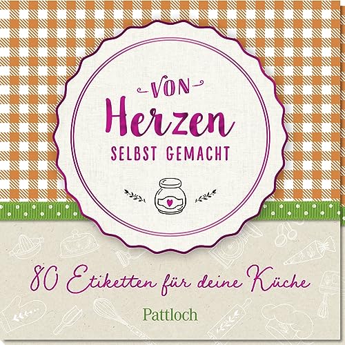 Von Herzen selbst gemacht: 80 Etiketten für deine Küche (Mit Liebe verpackt) von Pattloch Geschenkbuch