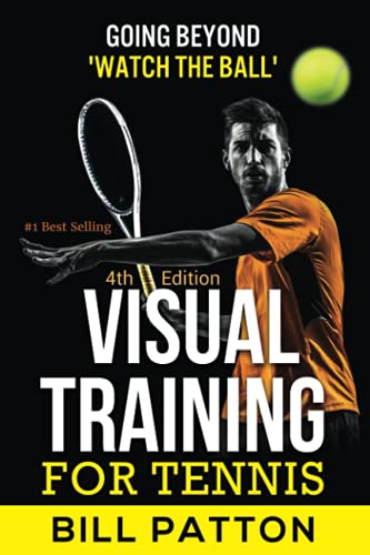 Visual Training for Tennis: The Complete Guide To Tips, Tricks, Skills and Drills for Best Vision Of The Ball