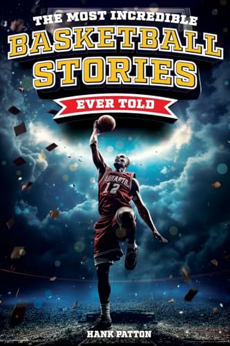 The Most Incredible Basketball Stories Ever Told: Inspirational and Legendary Tales from the Greatest Basketball Players and Games of All Time The Most Incredible Basketball Stories Ever Told: Inspirational and Legendary Tales from the Greatest Basketball Players and Games of All Time