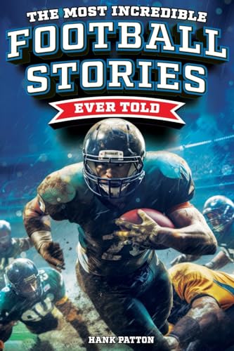 The Most Incredible Football Stories Ever Told: Inspirational and Legendary Tales from the Greatest Football Players and Games of All Time The Most Incredible Football Stories Ever Told: Inspirational and Legendary Tales from the Greatest Football Players and Games of All Time