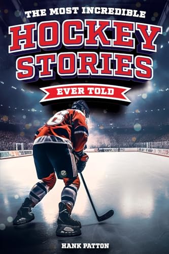 The Most Incredible Hockey Stories Ever Told: Inspirational and Legendary Tales from the Greatest Hockey Players and Games of All Time von Curious Press