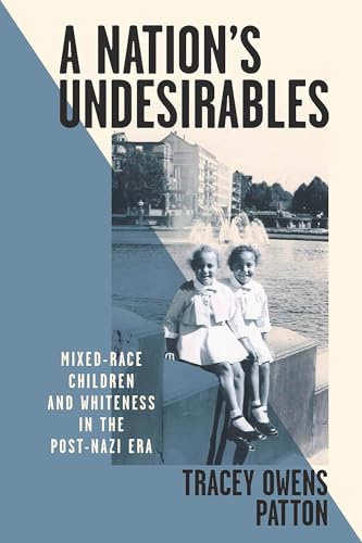 A Nation’s Undesirables: Mixed-Race Children and Whiteness in the Post-Nazi Era (Intersectional Rhetorics)