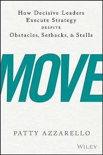 Move: How Decisive Leaders Execute Strategy Despite Obstacles, Setbacks, and Stalls