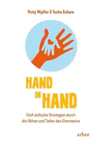 Hand in Hand: Fünf einfache Strategien durch die Höhen und Tiefen des Elternseins von Arbor Verlag