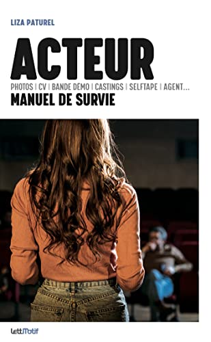 Acteur, manuel de survie: (photos, CV, bande démo, castings, selftape, agent…) von LettMotif Editions