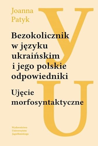 Bezokolicznik w języku ukraińskim i jego polskie odpowiedniki: Ujęcie morfosyntaktyczne von Wydawnictwo Uniwersytetu Jagiellońskiego