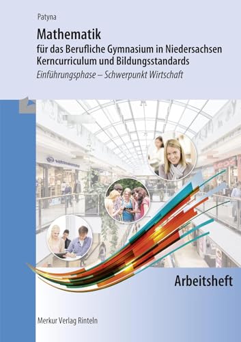 Mathematik für das Berufliche Gymnasium in Niedersachsen: Kerncurriculum und Bildungsstandards - Einführungsphase -Schwerpunkt Wirtschaft - Arbeitsheft von MERKUR RINTELN