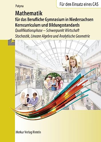 Mathematik für das Berufliche Gymnasium in Niedersachsen: Kerncurriculum und Bildungsstandards Qualifikationsphase- Schwerpunkt Wirtschaft - Stochastik, Lineare Algebra und Analytische Geometrie von MERKUR RINTELN