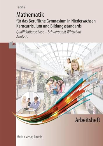 Arbeitsheft zu Mathematik für das Berufliche Gymnasium in Niedersachsen: Kerncurriculum und Bildungsstandards - Schwerpunkt Wirtschaft Qualifikationsphase Analysis