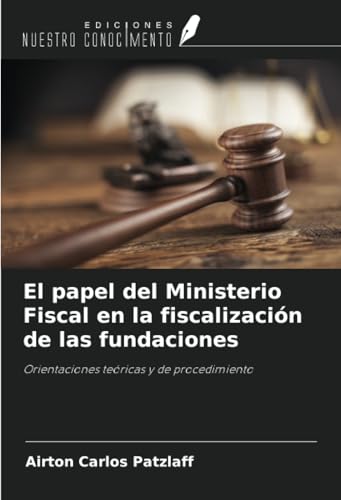 El papel del Ministerio Fiscal en la fiscalización de las fundaciones: Orientaciones teóricas y de procedimiento von Ediciones Nuestro Conocimiento