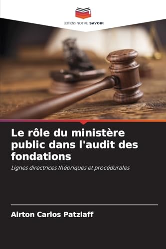 Le rôle du ministère public dans l'audit des fondations: Lignes directrices théoriques et procédurales von Editions Notre Savoir