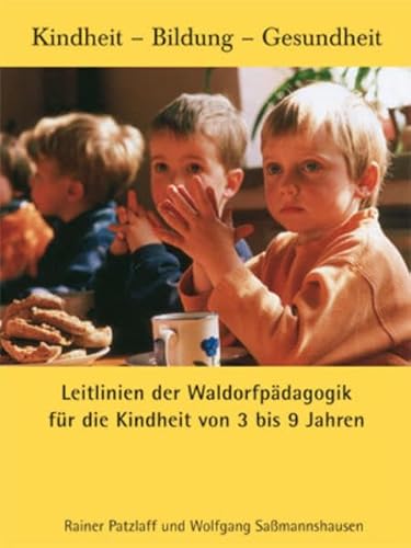 Leitlinien der Waldorfpädagogik I: Für die Kindheit von 3 bis 9 Jahren (Kindheit - Bildung - Gesundheit)