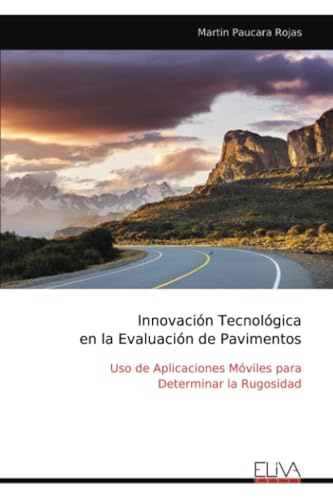 Innovación Tecnológica en la Evaluación de Pavimentos: Uso de Aplicaciones Móviles para Determinar la Rugosidad von Eliva Press