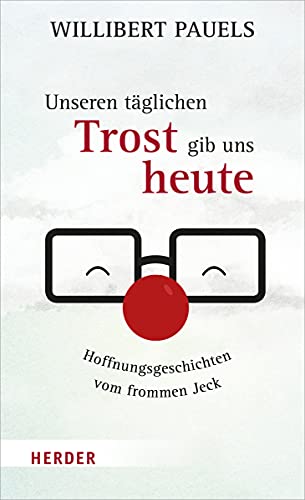 Unseren täglichen Trost gib uns heute: Hoffnungsgeschichten vom frommen Jeck von VERLAG HERDER GMBH