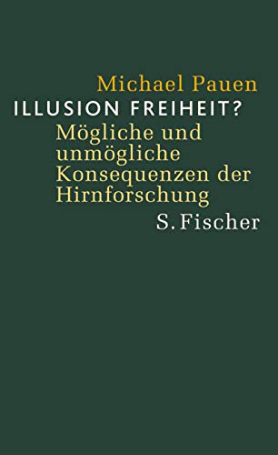 Illusion Freiheit? Mögliche und unmögliche Konsequenzen der Hirnforschung