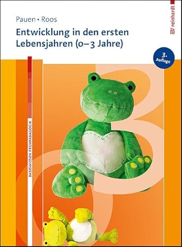 Entwicklung in den ersten Lebensjahren (0-3 Jahre) (Basiswissen Frühpädagogik)