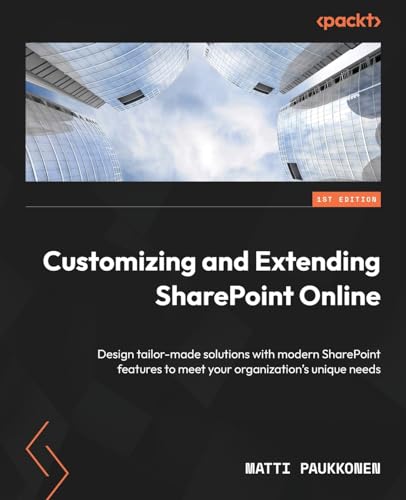 Customizing and Extending SharePoint Online: Design tailor-made solutions with modern SharePoint features to meet your organization's unique needs Customizing and Extending SharePoint Online: Design tailor-made solutions with modern SharePoint features to meet your organization's unique needs