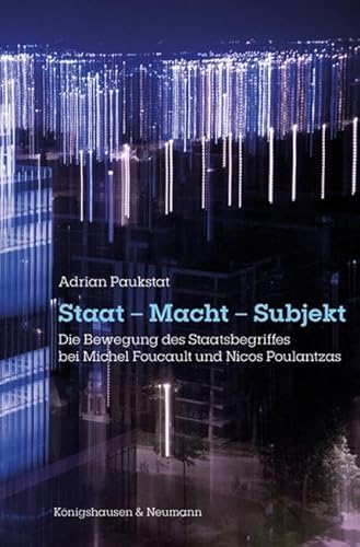 Staat – Macht – Subjekt: Die Bewegung des Staatsbegriffes bei Michel Foucault und Nicos Poulantzas von Königshausen & Neumann