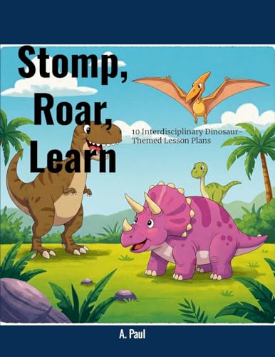 Stomp, Roar, Learn! 10 Interdisciplinary Dinosaur-Themed Lesson Plans von Lulu.com