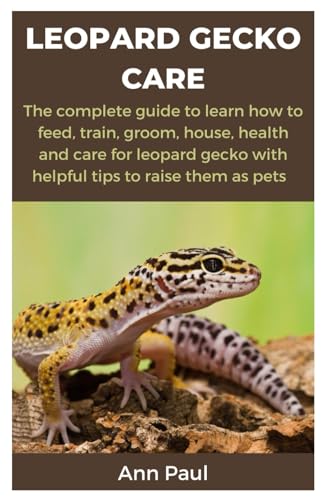 LEOPARD GECKO CARE: The complete guide to learn how to feed, train, groom, house, health and care for leopard gecko with helpful tips to raise them as pets von Independently published