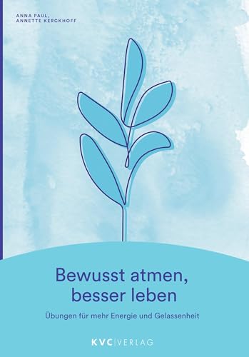 Bewusst atmen, besser leben: Übungen für mehr Energie und Gelassenheit von KVC Verlag