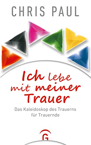 Ich lebe mit meiner Trauer: Das Kaleidoskop des Trauerns für Trauernde