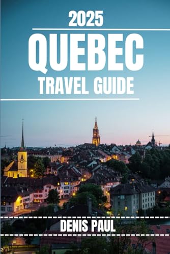 QUEBEC TRAVEL GUIDE: Explore Quebec’s Top Attractions, Hidden Gems, Cultural Highlights. Practical Tips and Local Secrets