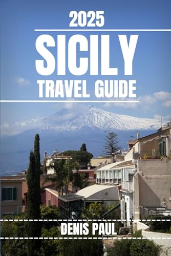 SICILY TRAVEL GUIDE: Explore Sicily’s Top Attractions, Hidden Gems, Cultural Highlights. Practical Tips and Local Secrets