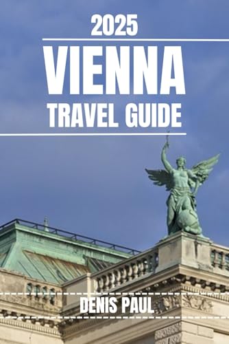 VIENNA TRAVEL GUIDE: Explore Vienna’s Top Attractions, Hidden Gems, Cultural Highlights. Practical Tips and Local Secrets