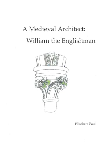 A Medieval Architect: William the Englishman (Elisabeta Paul Medieval Studies)