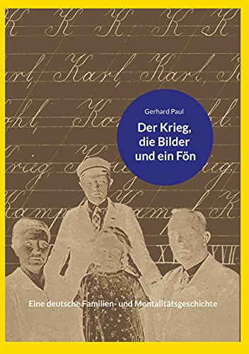 Der Krieg, die Bilder und ein Fön: Eine deutsche Familien- und Mentalitätsgeschichte von Books on Demand