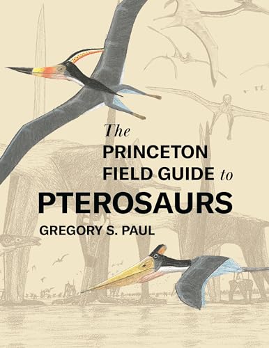 The Princeton Field Guide to Pterosaurs (Princeton Field Guides, 122)