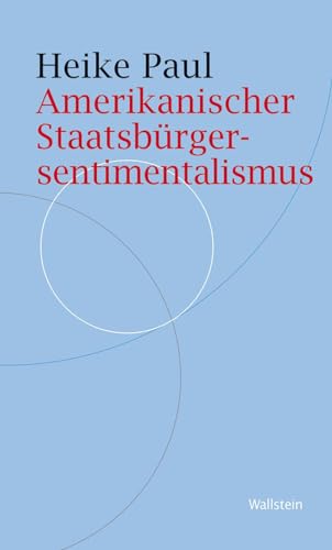 Amerikanischer Staatsbürgersentimentalismus: Zur Lage der politischen Kultur der USA (Historische Geisteswissenschaften. Frankfurter Vorträge) von Wallstein Verlag GmbH