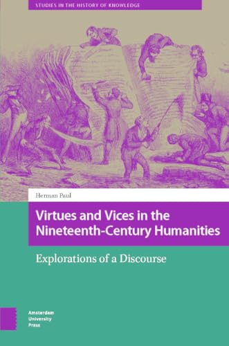 Virtues and Vices in the Nineteenth-century Humanities: Explorations of a Discourse (Studies in the History of Knowledge) von Amsterdam University Press