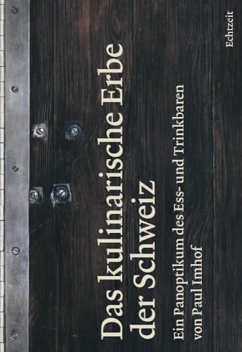 Das kulinarische Erbe der Schweiz: Ein Panoptikum des Ess- und Trinkbaren von Echtzeit Verlag