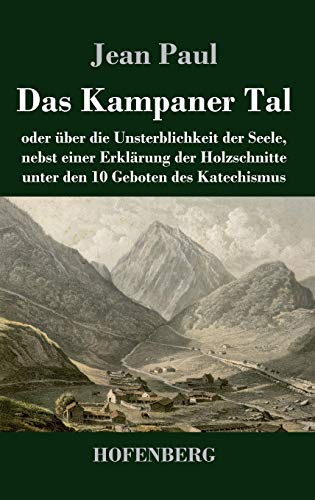Das Kampaner Tal: oder über die Unsterblichkeit der Seele, nebst einer Erklärung der Holzschnitte unter den 10 Geboten des Katechismus Das Kampaner Tal: oder über die Unsterblichkeit der Seele, nebst einer Erklärung der Holzschnitte unter den 10 Geboten des Katechismus