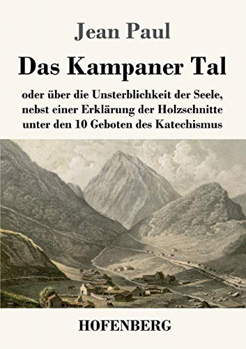 Das Kampaner Tal: oder über die Unsterblichkeit der Seele, nebst einer Erklärung der Holzschnitte unter den 10 Geboten des Katechismus Das Kampaner Tal: oder über die Unsterblichkeit der Seele, nebst einer Erklärung der Holzschnitte unter den 10 Geboten des Katechismus