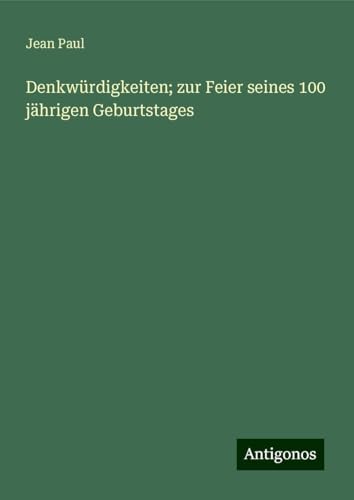Denkwürdigkeiten; zur Feier seines 100 jährigen Geburtstages Denkwürdigkeiten; zur Feier seines 100 jährigen Geburtstages von Antigonos Verlag