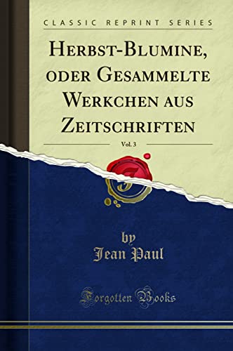 Herbst-Blumine, oder Gesammelte Werkchen aus Zeitschriften, Vol. 3 (Classic Reprint)