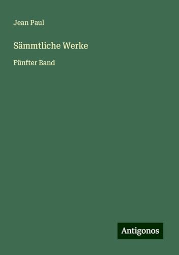 Sämmtliche Werke: Fünfter Band Sämmtliche Werke: Fünfter Band von Antigonos Verlag