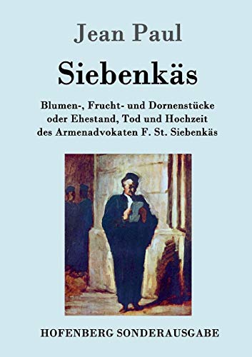 Siebenkäs: Blumen-, Frucht- und Dornenstücke oder Ehestand, Tod und Hochzeit des Armenadvokaten F. St. Siebenkäs Siebenkäs: Blumen-, Frucht- und Dornenstücke oder Ehestand, Tod und Hochzeit des Armenadvokaten F. St. Siebenkäs