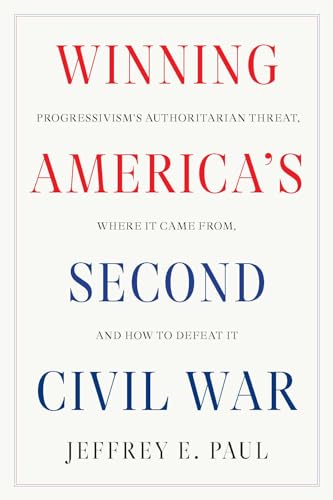 Winning America's Second Civil War: Progressivism's Authoritarian Threat, Where It Came from, and How to Defeat It