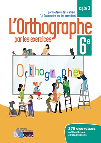 L'orthographe par les exercices 6e 2018 Cahier de l'élève: Cahier d'exercices