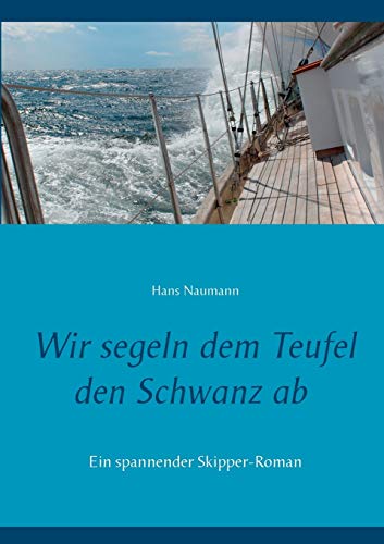 Wir segeln dem Teufel den Schwanz ab: Ein spannender Segler-Roman