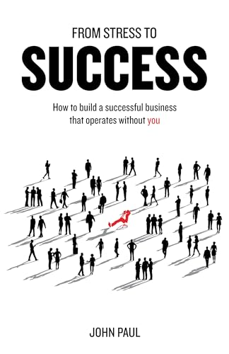 From Stress to Success: How to build a successful business that operates without you von Rethink Press